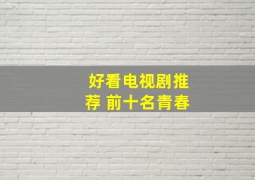 好看电视剧推荐 前十名青春